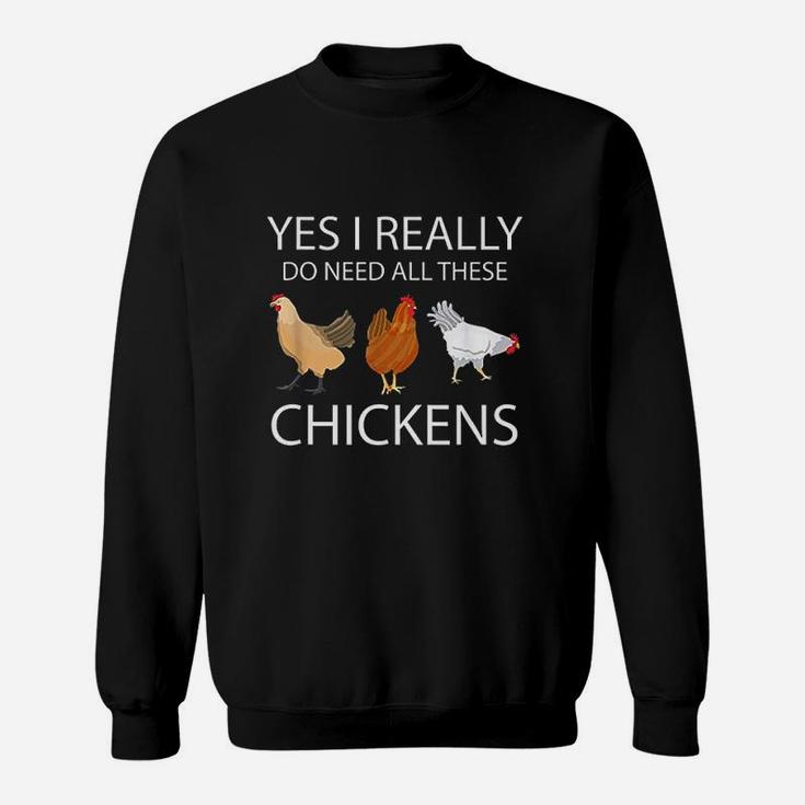 Yes I Really Do Need All These Chickens Funny Chicken Sweatshirt