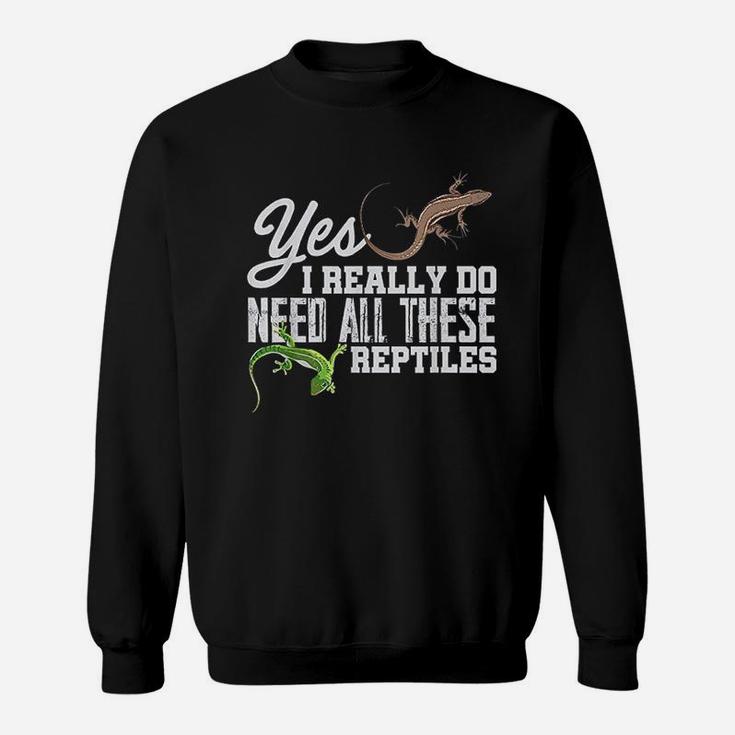 Yes I Really Do Need All These Reptiles Snake Lizard Gecko Sweatshirt