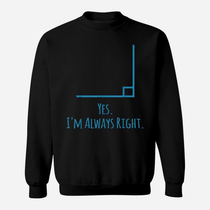 Yes Im Always Right Math Teacher Math Lovers Gifts Sweatshirt