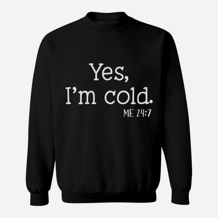 Yes I'm Cold Me 24 7 I Am Literally Freezing Always Cold Sweatshirt Sweatshirt