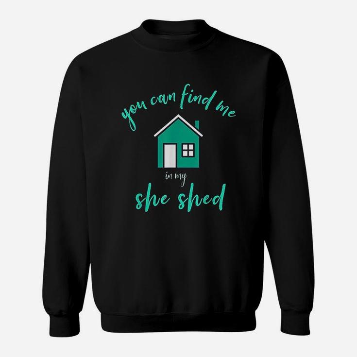 You Can Find Me In My She Shed Sweatshirt