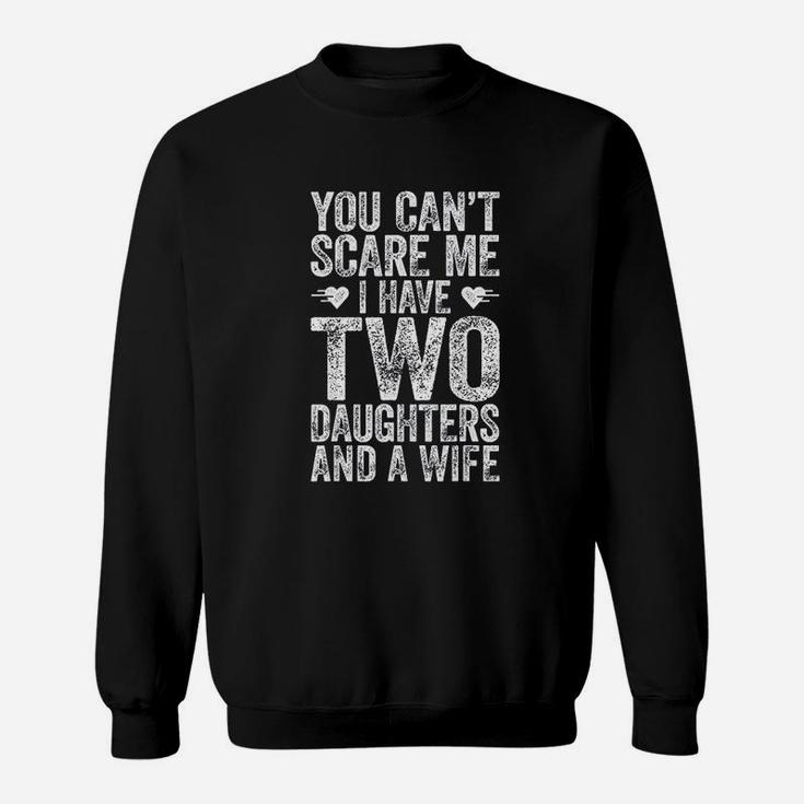 You Can Not Scare Me I Have Two Daughters And A Wife Sweatshirt