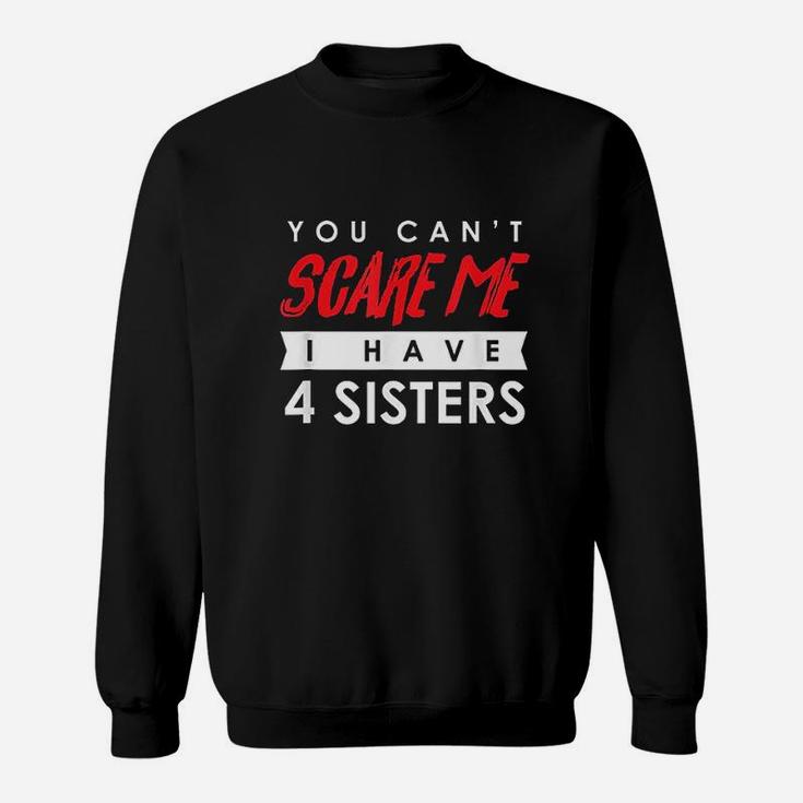 You Cant Scare Me I Have 4 Sisters Sweatshirt