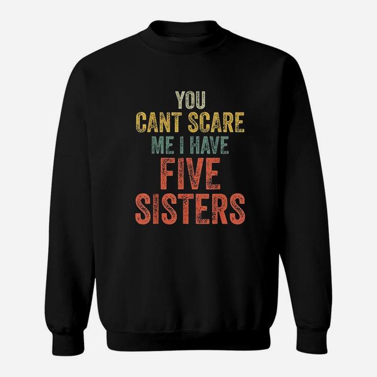 You Cant Scare Me I Have Five Sisters Sweatshirt