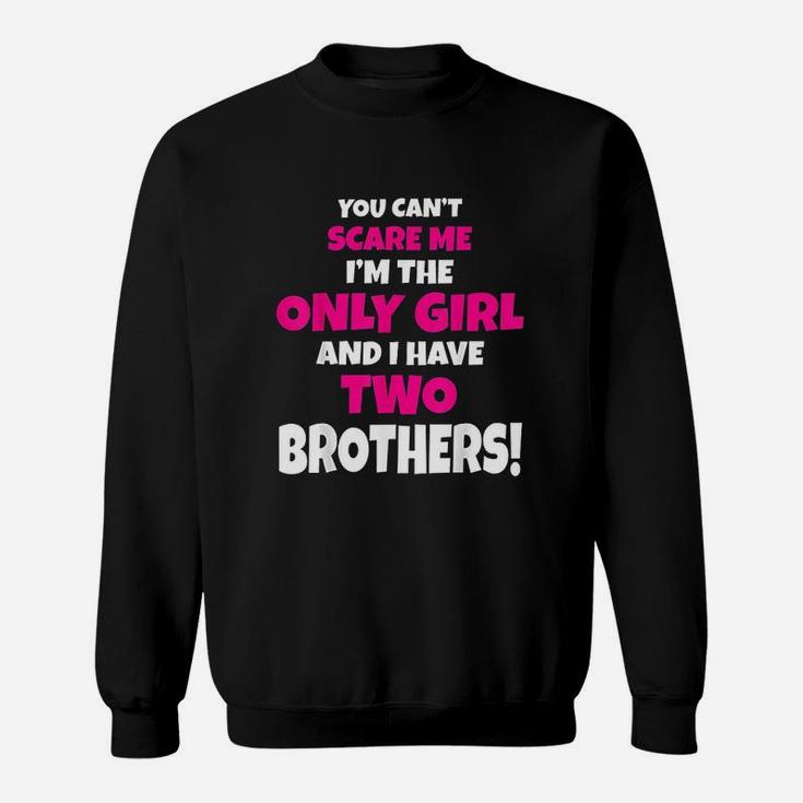 You Cant Scare Me I Have Two Brothers Only Sister Sweatshirt