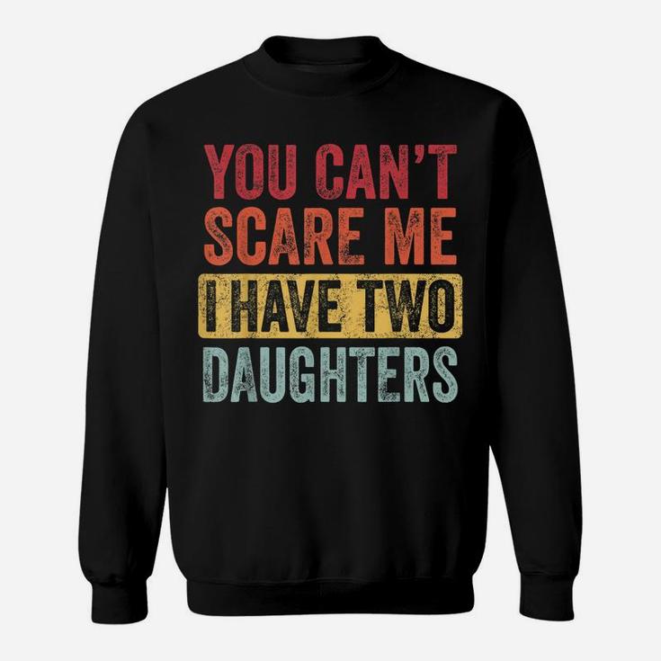 You Can't Scare Me I Have Two Daughters Retro Funny Dad Gift Sweatshirt