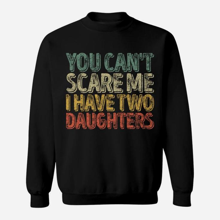 You Can't Scare Me I Have Two Daughters Shirt Christmas Gift Sweatshirt