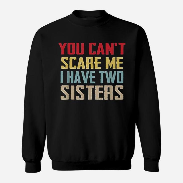 You Cant Scare Me I Have Two Sisters Gift Vintage Sweatshirt