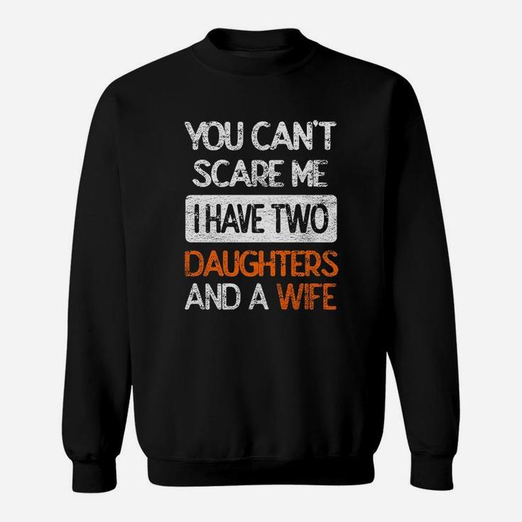 You Dont Scare Me I Have Two Daughters N Wife Father Dad Sweatshirt
