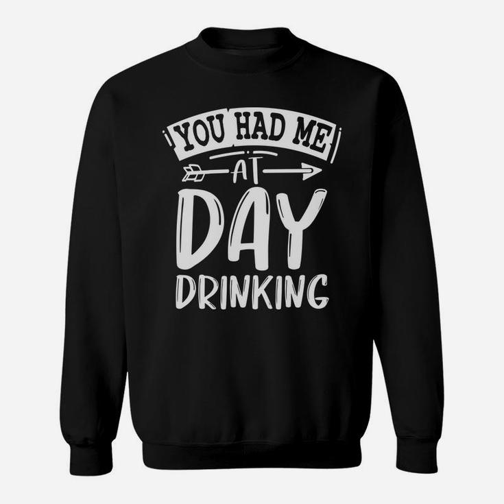 You Had Me At Day Drinking Funny Sarcastic Beer Lover Sweatshirt