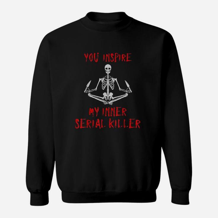 You Inspire My Inner Serial Killer Sweatshirt