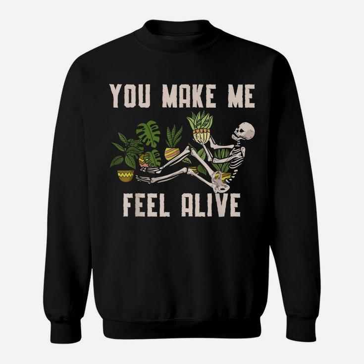 You Make Me Feel Alive Plant For A Funny Plants Gardener Sweatshirt