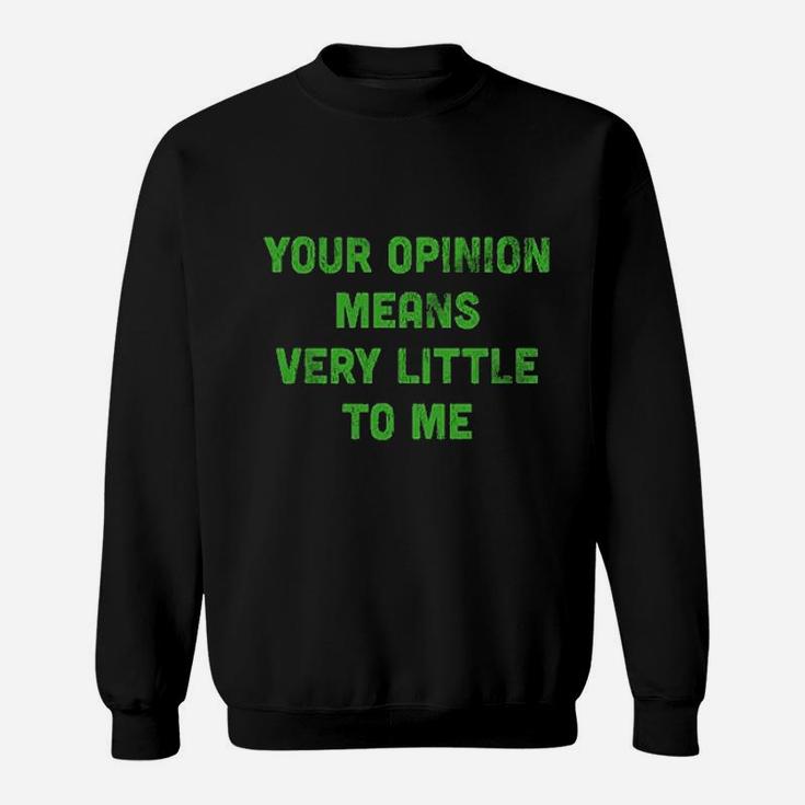 Your Opinion Means Very Little To Me Sweatshirt