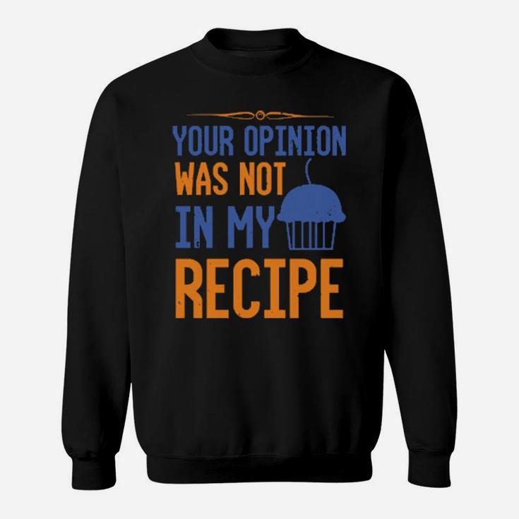 Your Opinion Was Not In My Recipe Sweatshirt