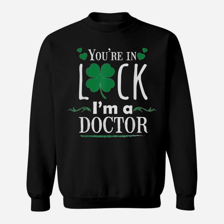 You're In Luck I'm A Doctor Funny Shirt Gift St Patrick Day Sweatshirt