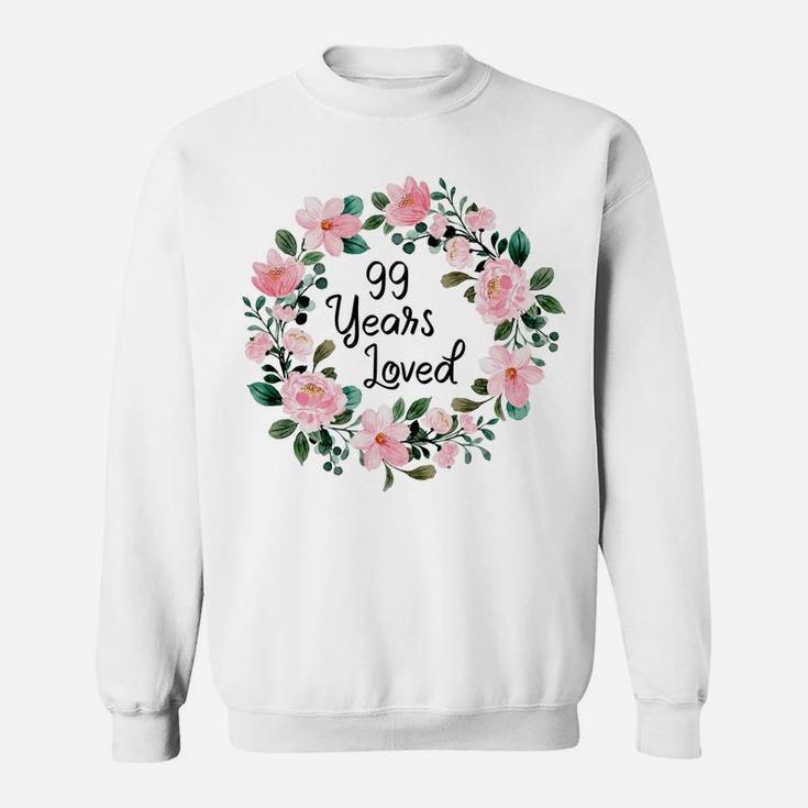 99 Years Loved Men Women 99 Years Old Floral 99Th Birthday Sweatshirt Sweatshirt