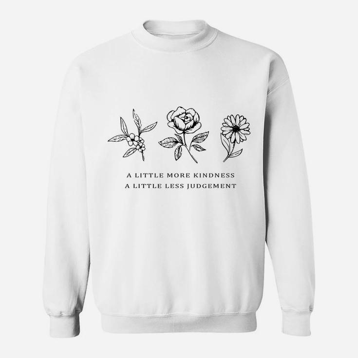 A Little More Kindness A Little Less Judgement Shirt Flower Sweatshirt