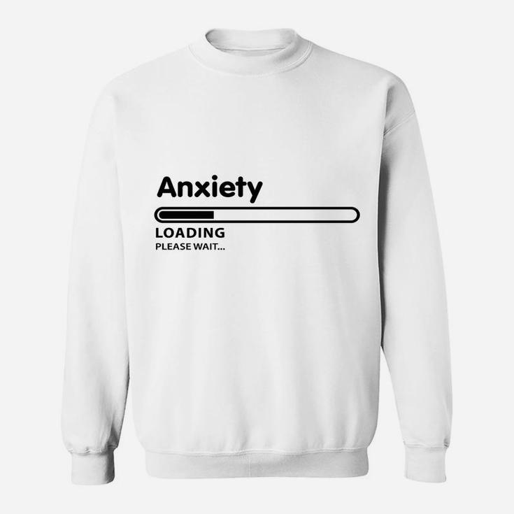 Anxiety Loading Please Wait Sweatshirt