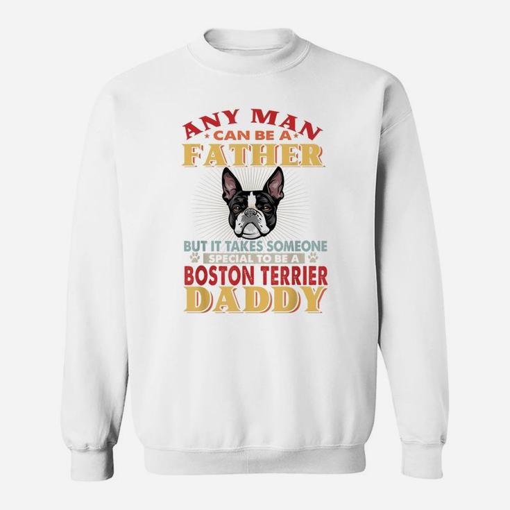 Any Man Can Be A Father Boston Terrier Daddy Funny Dog Lover Sweatshirt