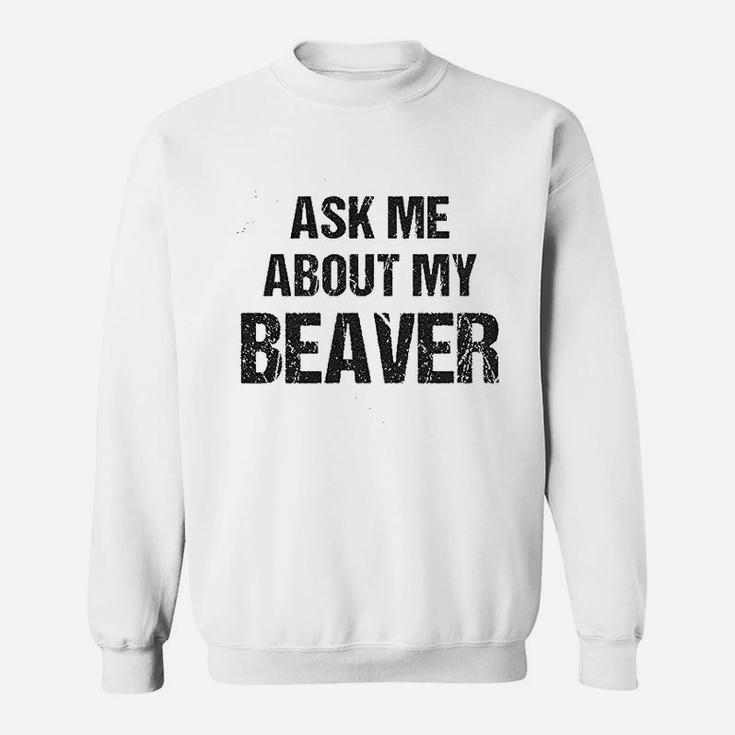 Ask Me About My Beaver Sweatshirt