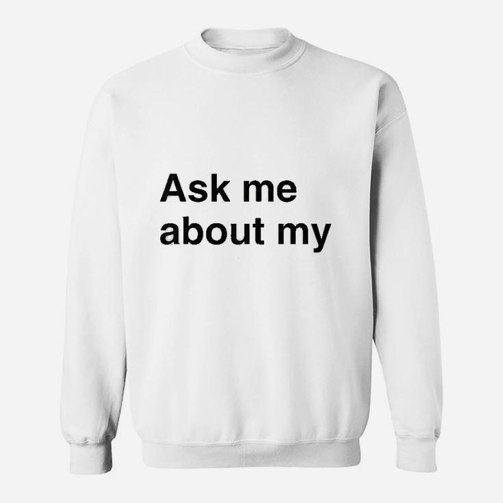 Ask Me About Sweatshirt
