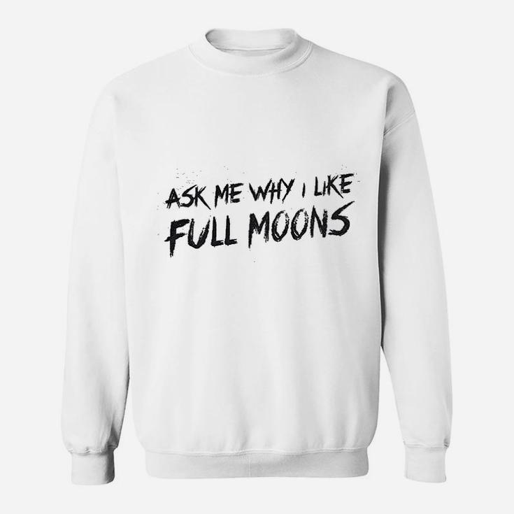 Ask Me Why I Like Full Moons Sweatshirt