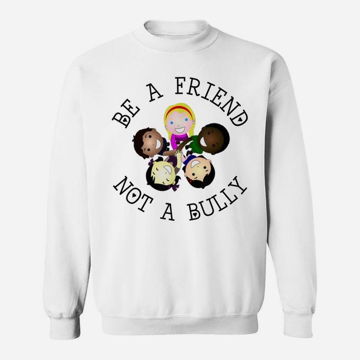 Be A Friend Not A Bully Anti-Bullying  Back To School Sweatshirt