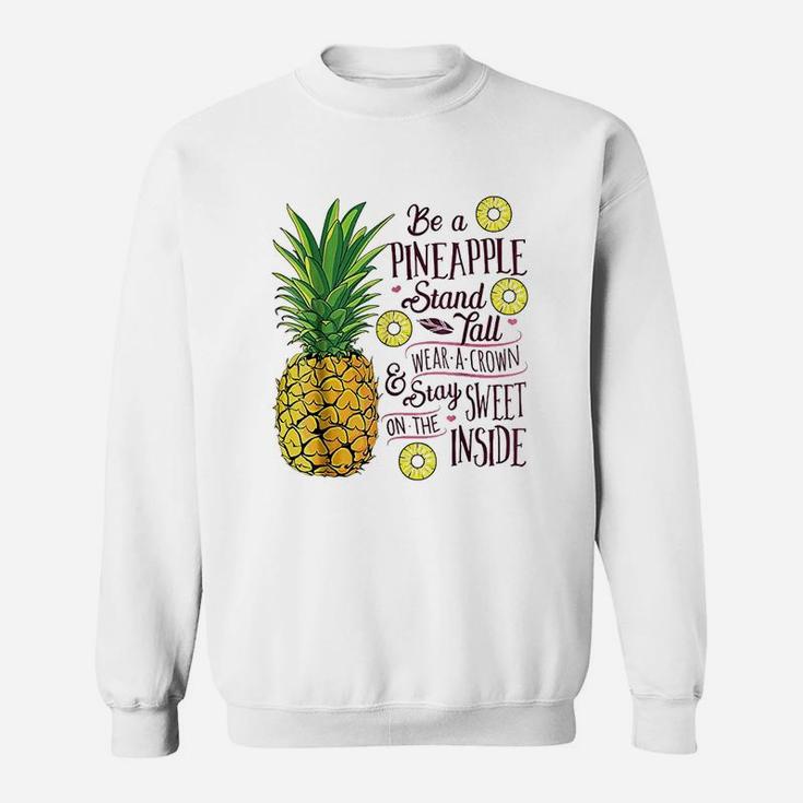 Be A Pineapple Stand Tall Wear A Crown And Be Sweet Sweatshirt