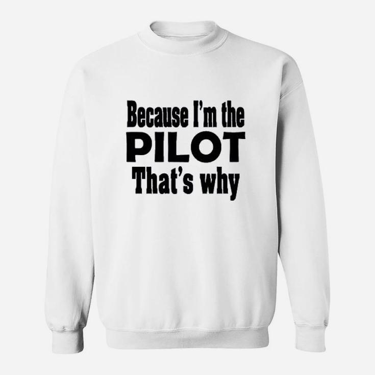 Because I Am The Pilot That Is Why Sweatshirt