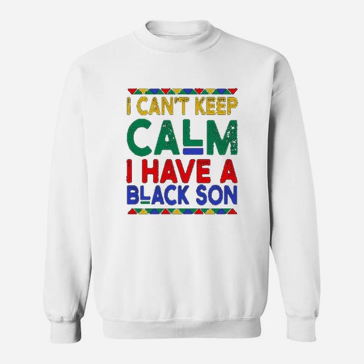 Black Daddys Gift I Cant Keep Calm I Have A Black Son Father Day Sweatshirt