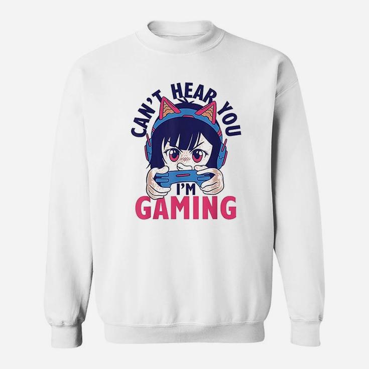 Can Not Hear You I Am Gaming Sweatshirt