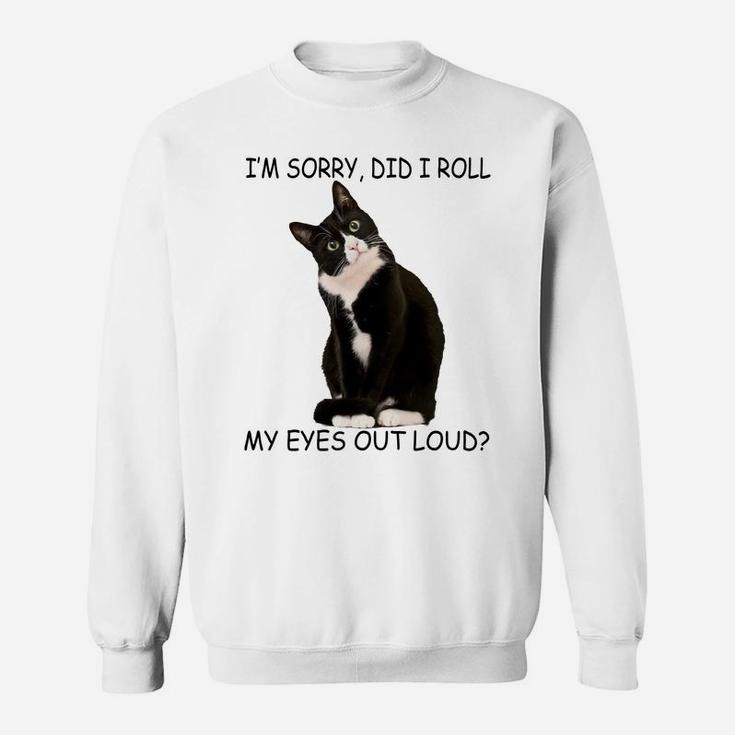 Cat I'm Sorry Did I Roll My Eyes Out Loud Sweatshirt Sweatshirt