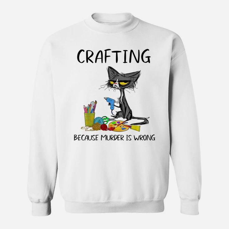 Crafting Because Murder Is Wrong-Best Gift Ideas Cat Lovers Sweatshirt