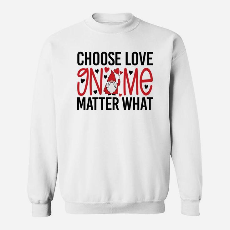 Cute Gift Choose Love Gnome Matter What Valentines Day Quote Sweatshirt