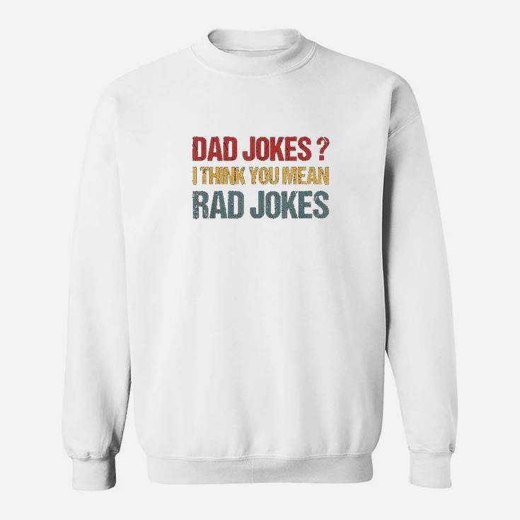 Dad Jokes I Think You Mean Rad Jokes Gift Fathers Day Sweatshirt