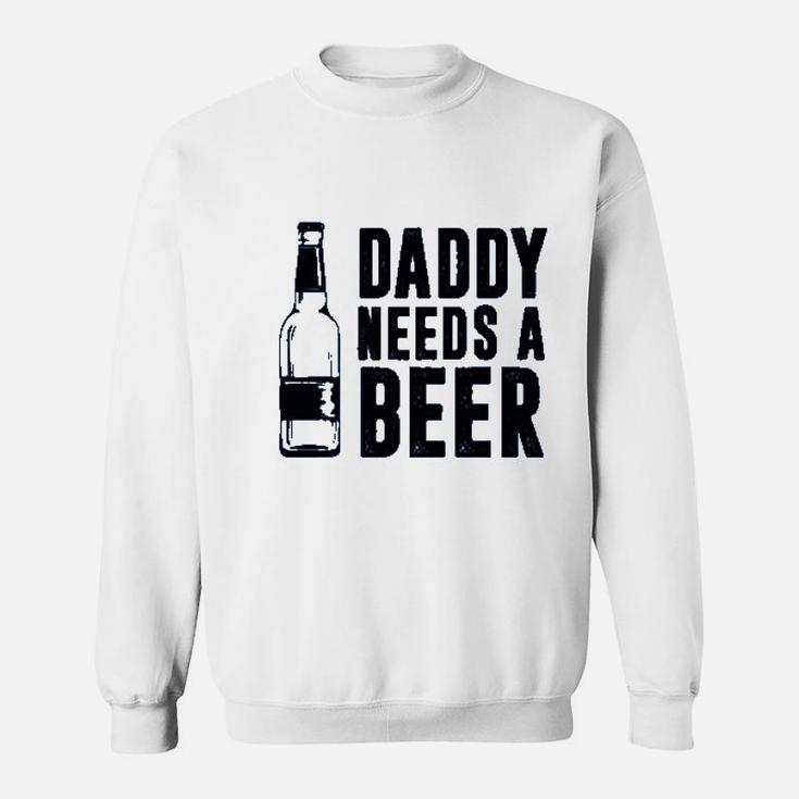 Daddy Needs A Beer Sweatshirt