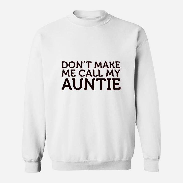 Dont Make Me Call My Auntie Aunt Sweatshirt