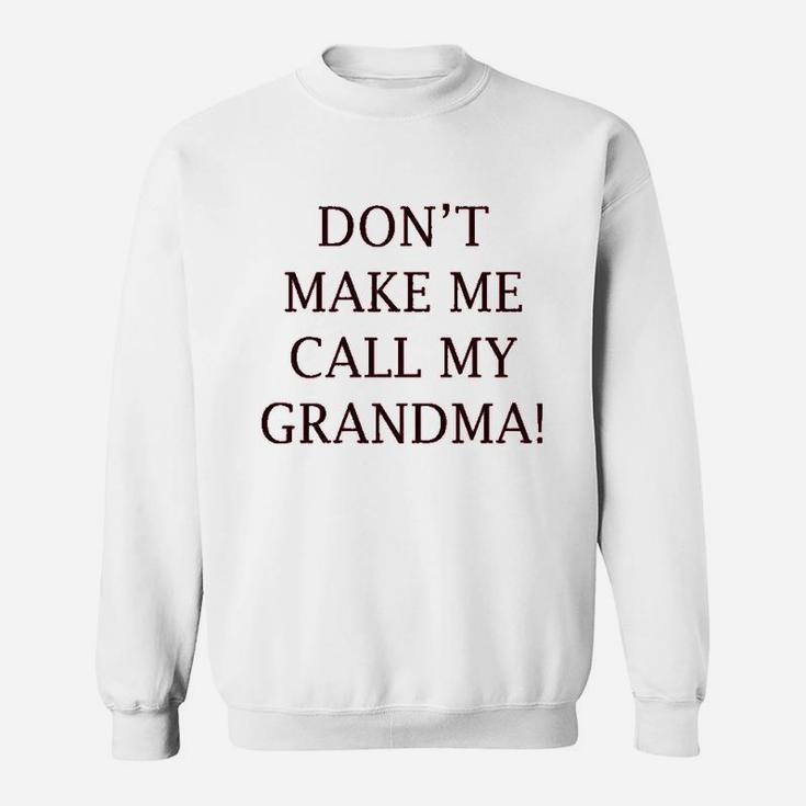 Dont Make Me Call My Grandma Grandmother Grandma Sweatshirt