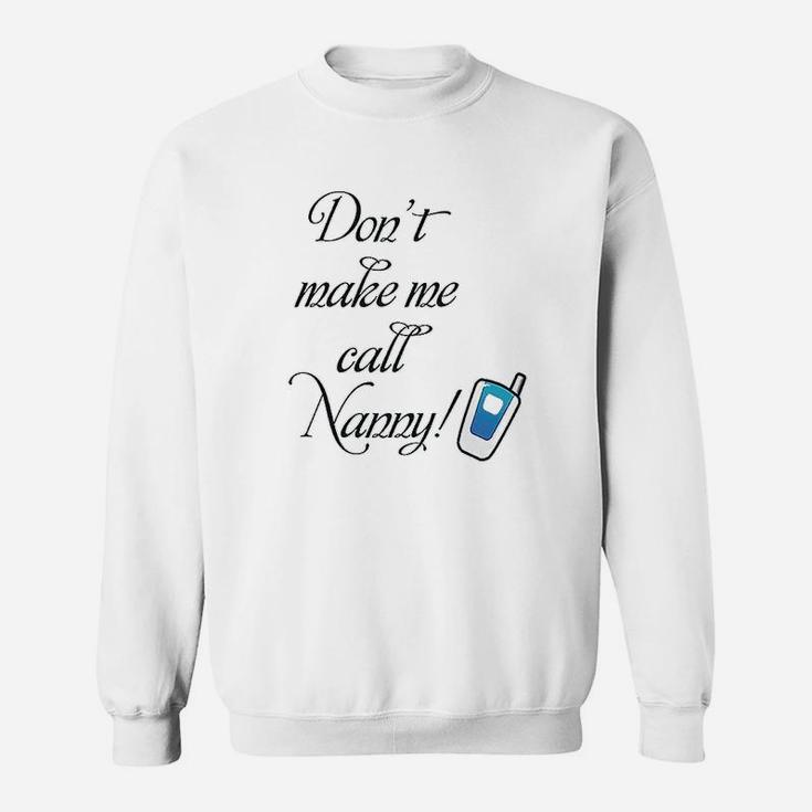 Dont Make Me Call Nanny Sweatshirt