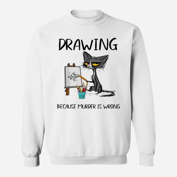 Drawing Because Murder Is Wrong-Best Gift Ideas Cat Lovers Sweatshirt