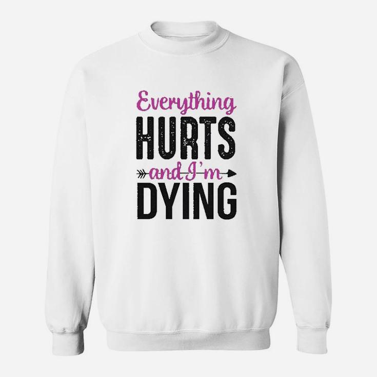 Everything Hurts And Im Dying Funny Workout Sweatshirt