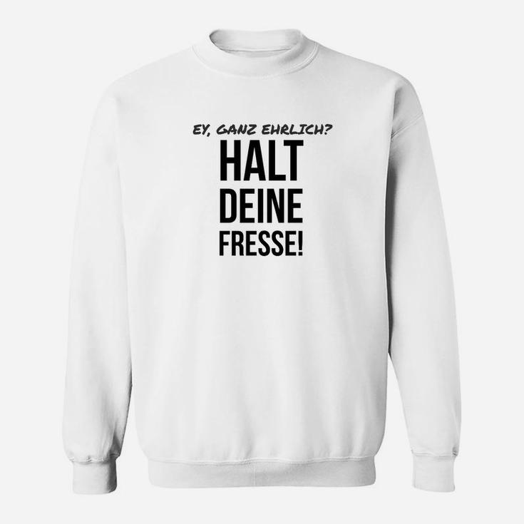 Ey Ganz Ehrlich Haltd Eine Fresse Sweatshirt