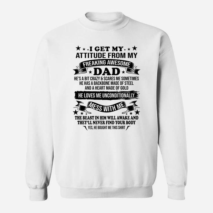 Fathers Day I Get My Attitude From My Freaking Awesome Dad Sweatshirt