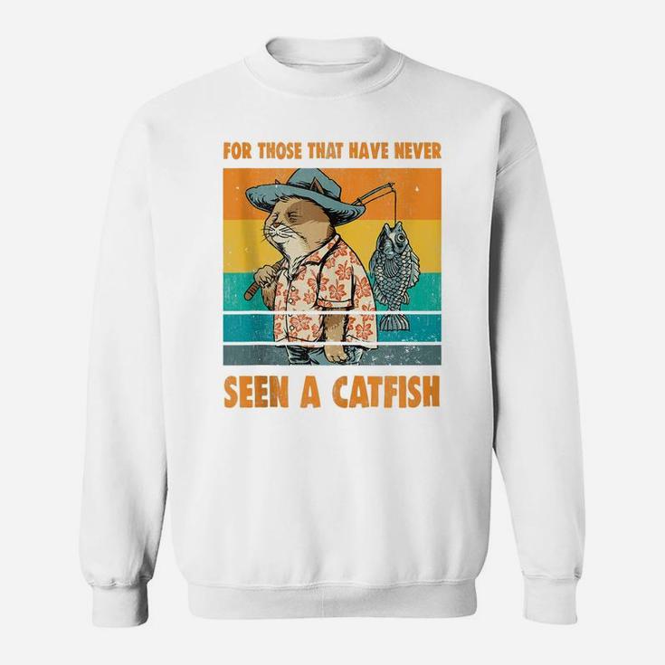 For Those That Have Never Seen A Catfish Funny Cat & Fishing Sweatshirt