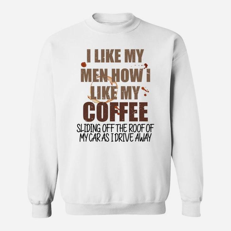 Funny CoffeeGraphic I Like My Men How I Like My Coffee Sl Sweatshirt Sweatshirt