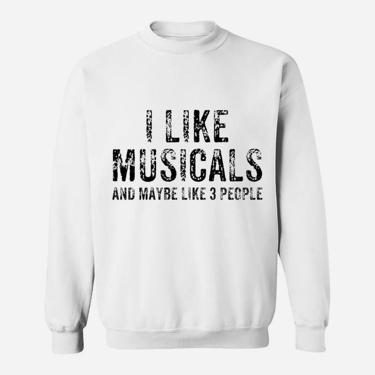 Funny I Like Musicals And Maybe 3 People Theatre Gift Sweatshirt Sweatshirt