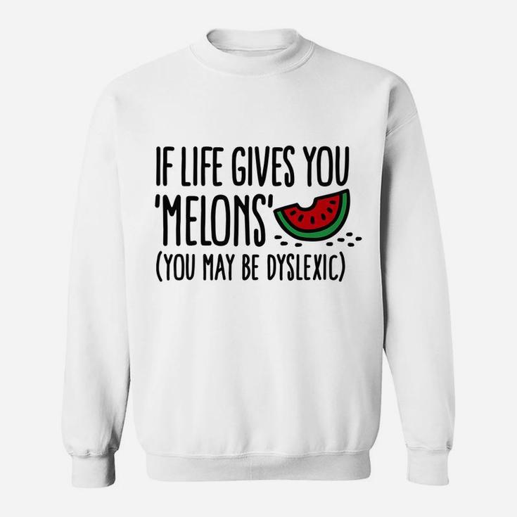 Funny If Life Gives You Melons You May Be Dyslexic Lemons Sweatshirt