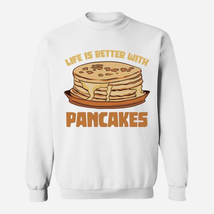 Funny Pancake Chef Foodie Life Is Better With Pancakes Sweatshirt Sweatshirt