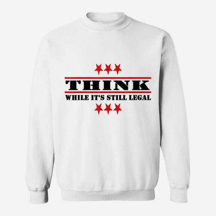 Funny Think While It's Still Legal Sweatshirt