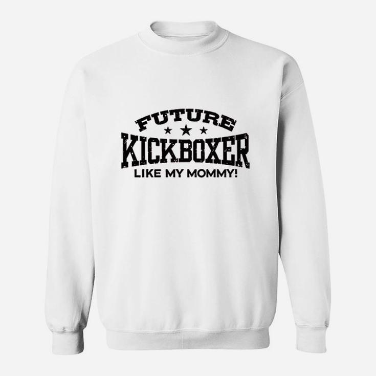 Future Kickboxer Like My Mommy Sweatshirt
